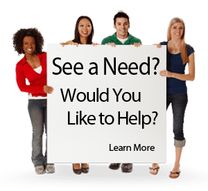 See A Need? Want to Help? See A Need? Want to Help?